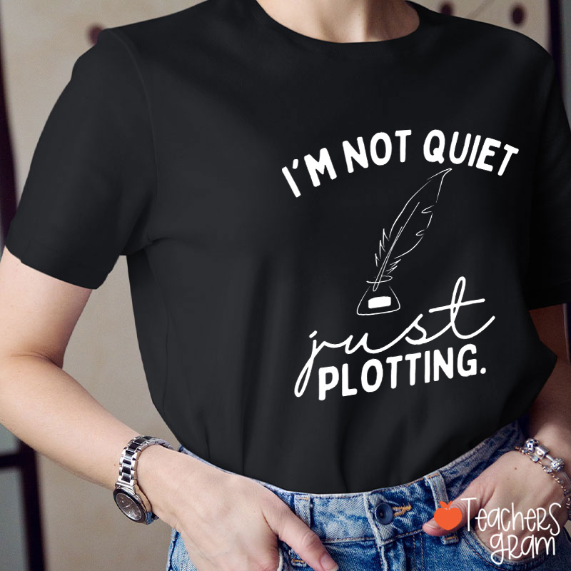 I'm Not Quiet Just Plotting Teacher T-Shirt