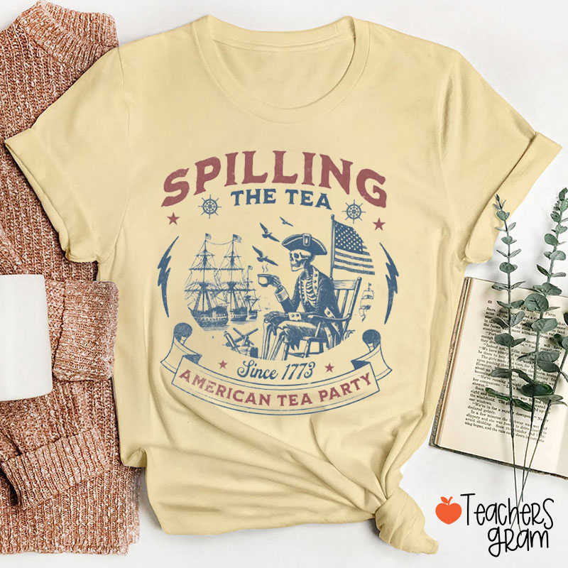 Spilling The Tea Since 1773 American Tea Party Teacher T-Shirt
