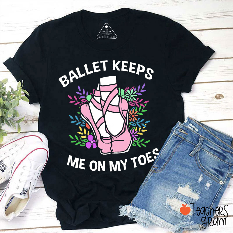 Ballet Keeps Me On My Toes Teacher T-Shirt