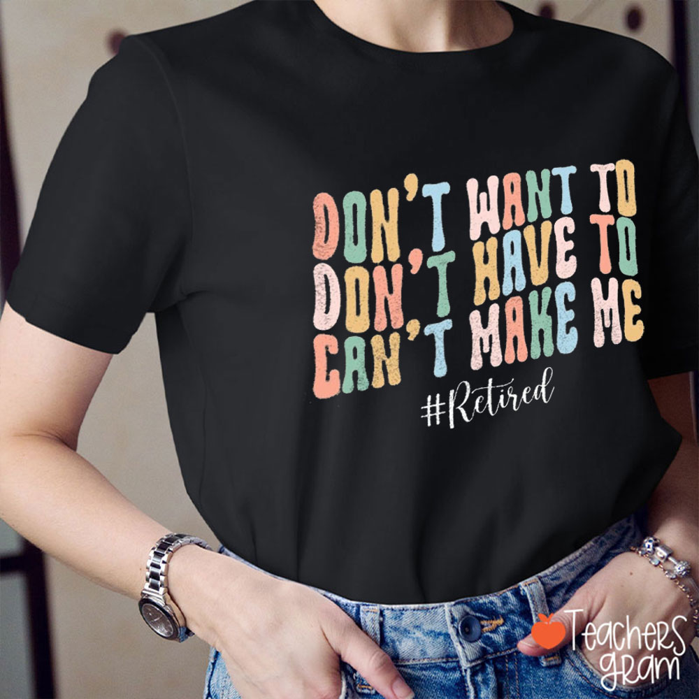 Don't Want To Don't Have To Teacher T-Shirt