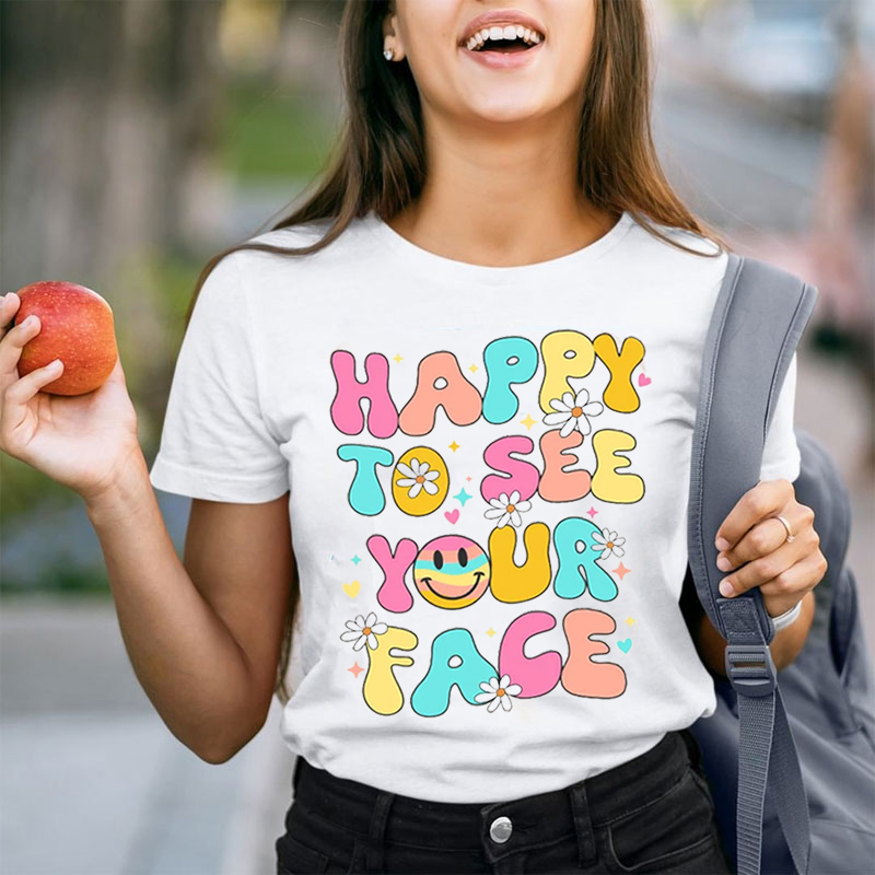 Happy To See Your Face Smiley Face Teacher T-Shirt