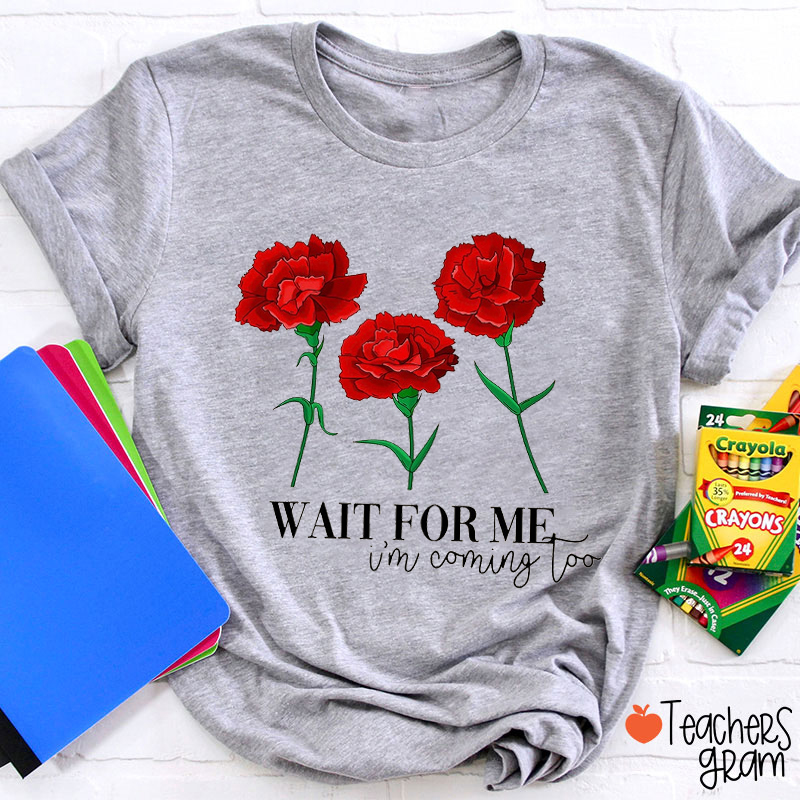 Wait For Me I'm Coming Teacher T-Shirt