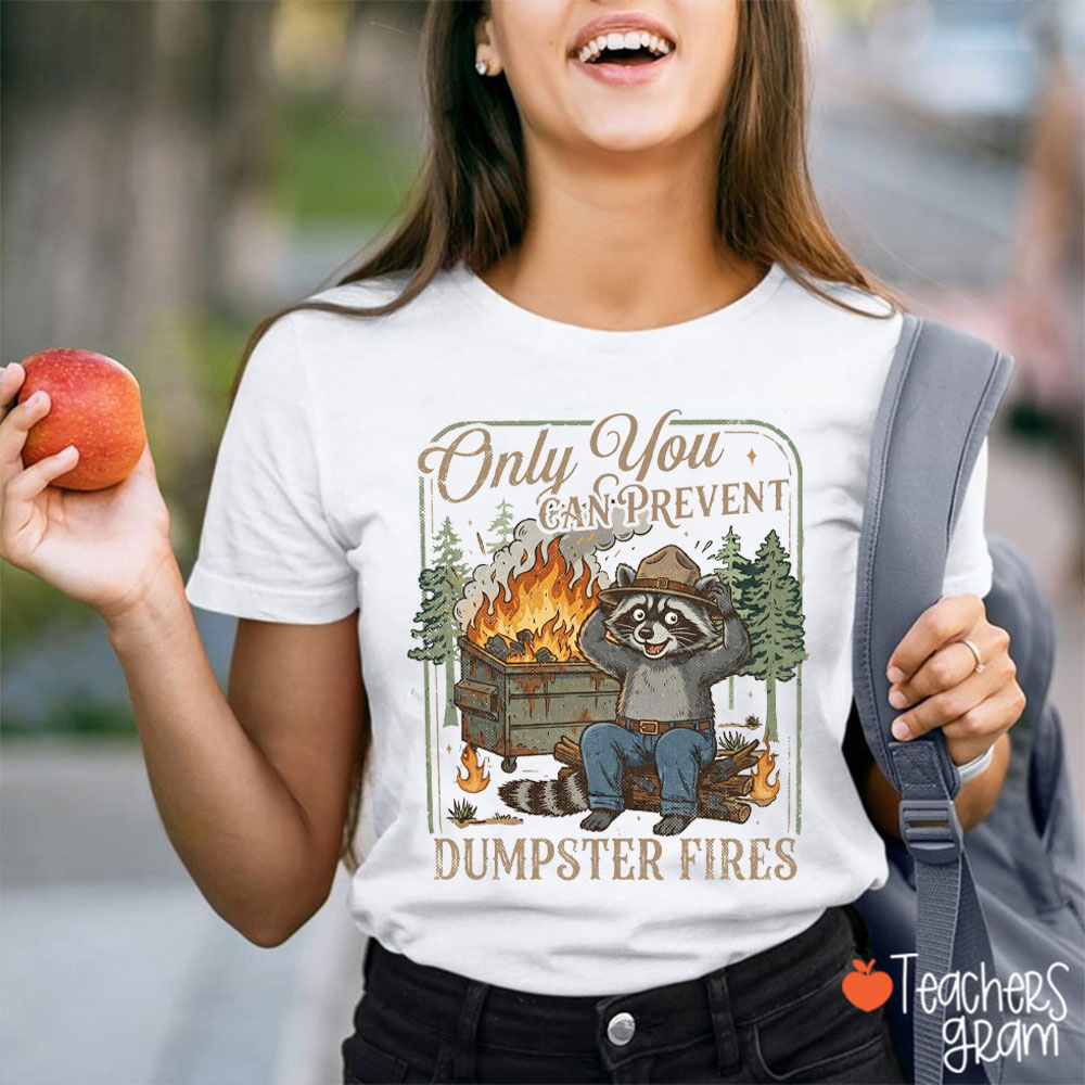 Only You Can Prevent Dumpster Fires Teacher T-Shirt