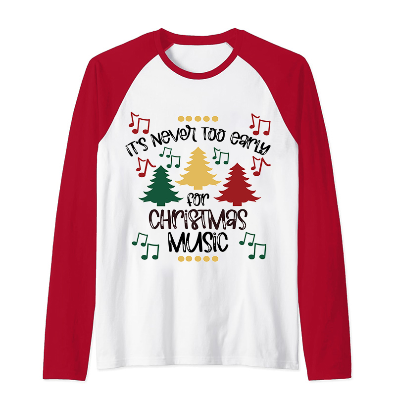 It's Never Too Early For Christmas Music Teacher T-Shirt Raglan Long Sleeve T-Shirt