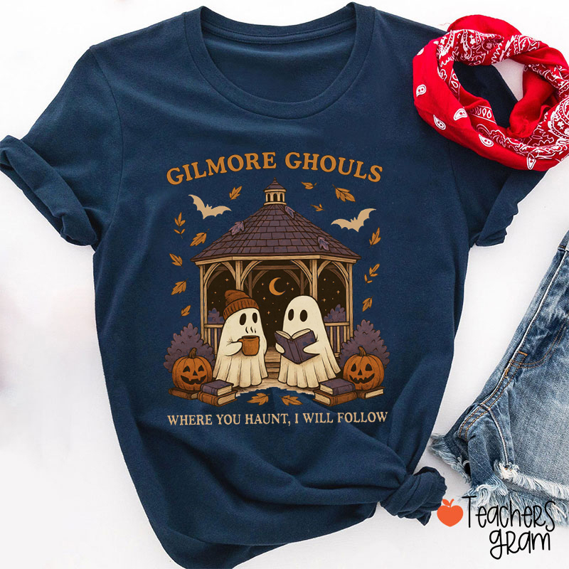 Gilmore Ghouls Where You Haunt I Will Follow Teacher T-Shirt