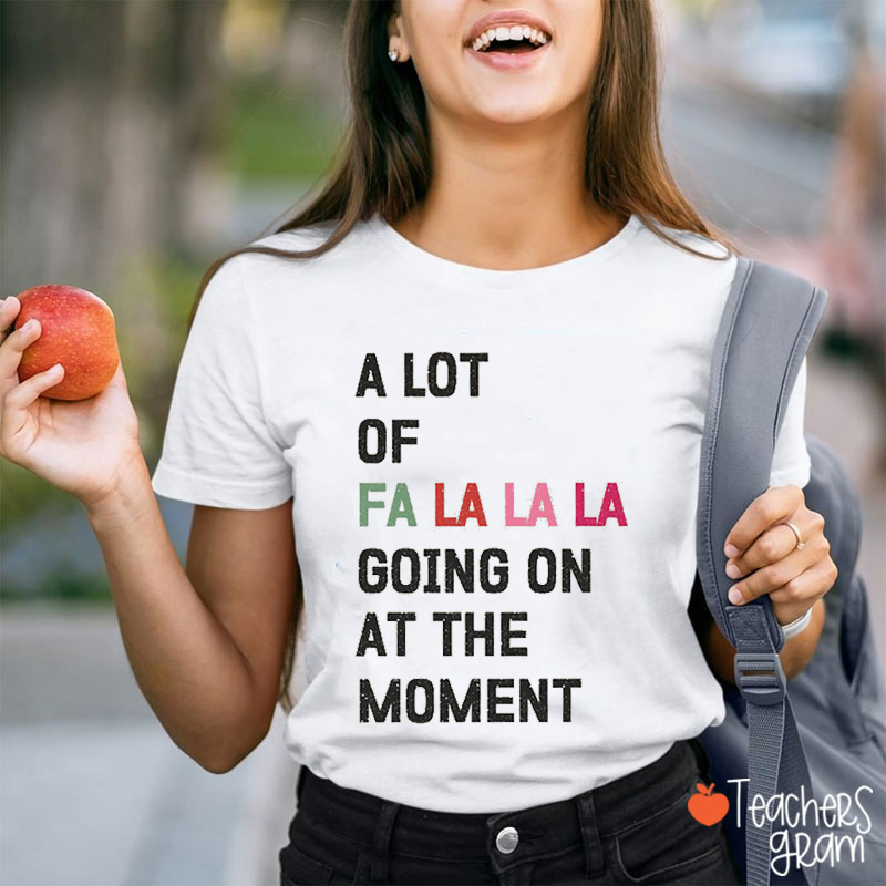 A Lot Of Fa La La Going On At The Moment Teacher T-Shirt