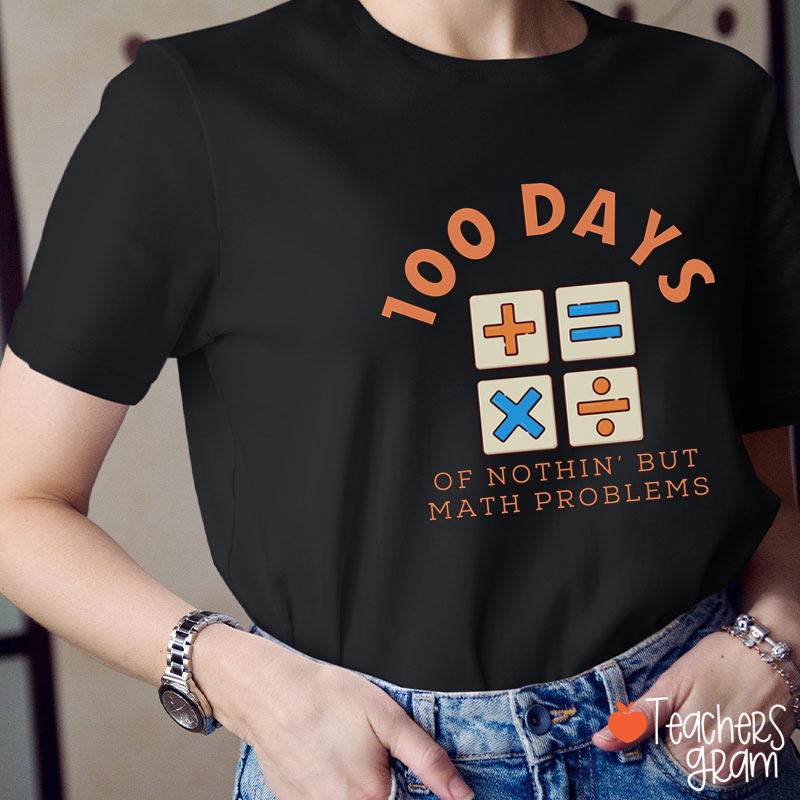 100 Days Of Nothin' But Math Problems Teacher T-Shirt