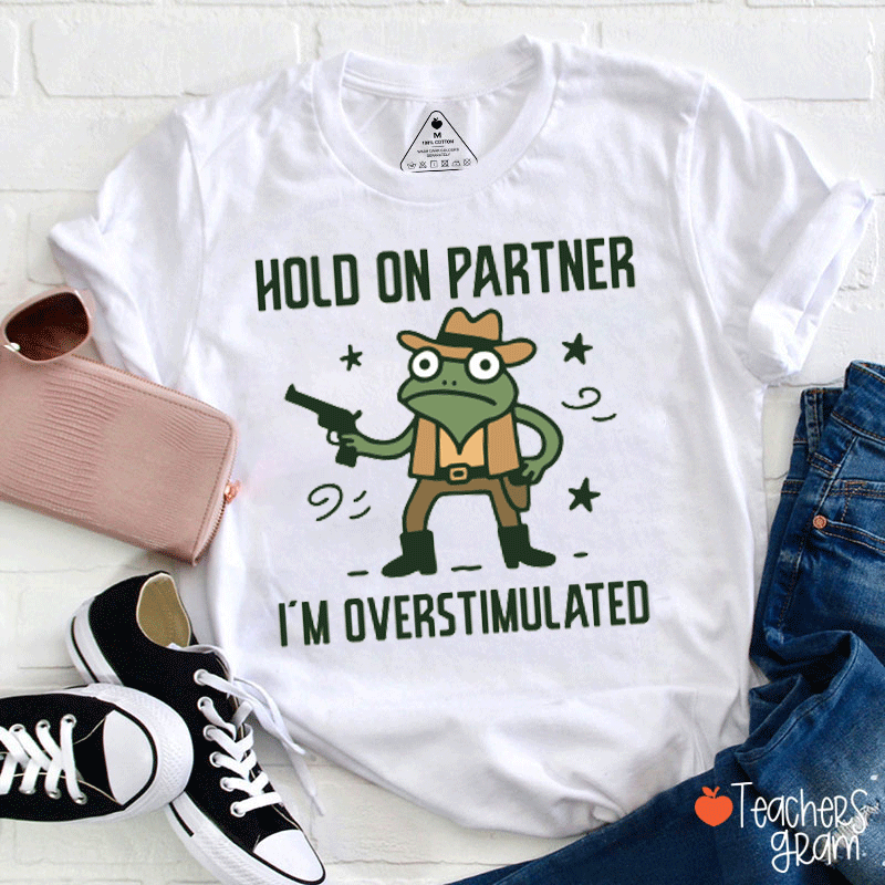 Hold On Partner I Am Overstimulated Teacher T-Shirt