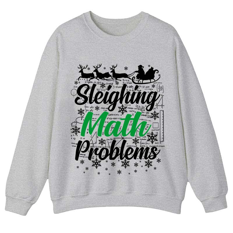 Sleighing Math Problems Teacher Sweatshirt