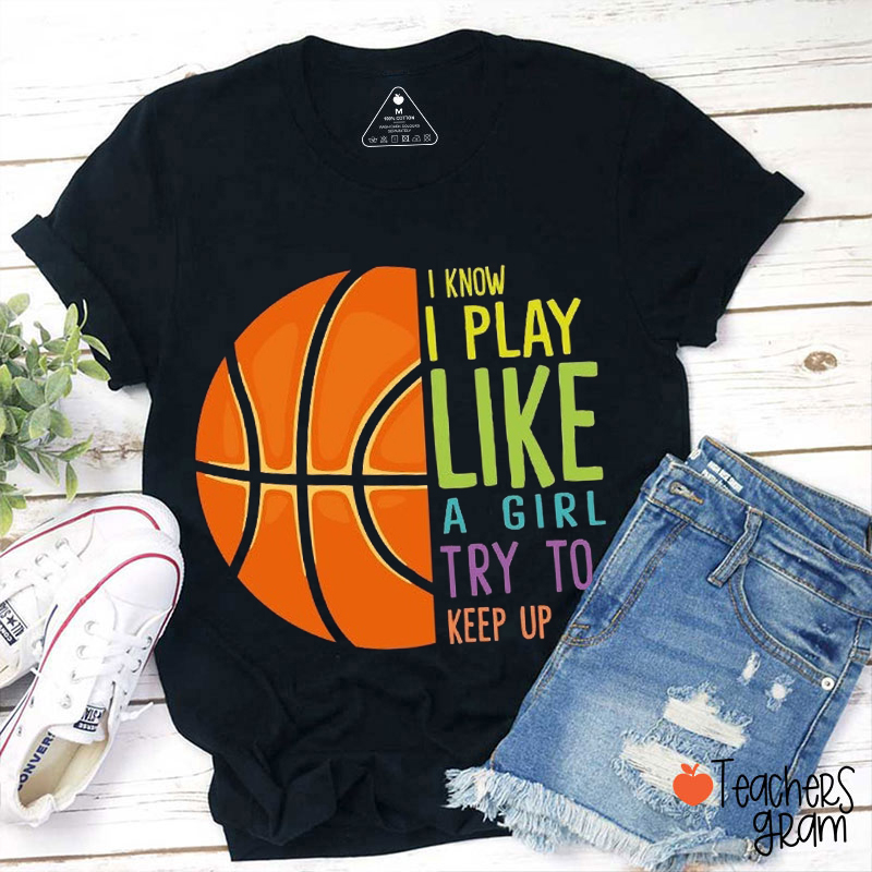 I Know I Play Like A Girl Try To Keep Up Teacher T-Shirt