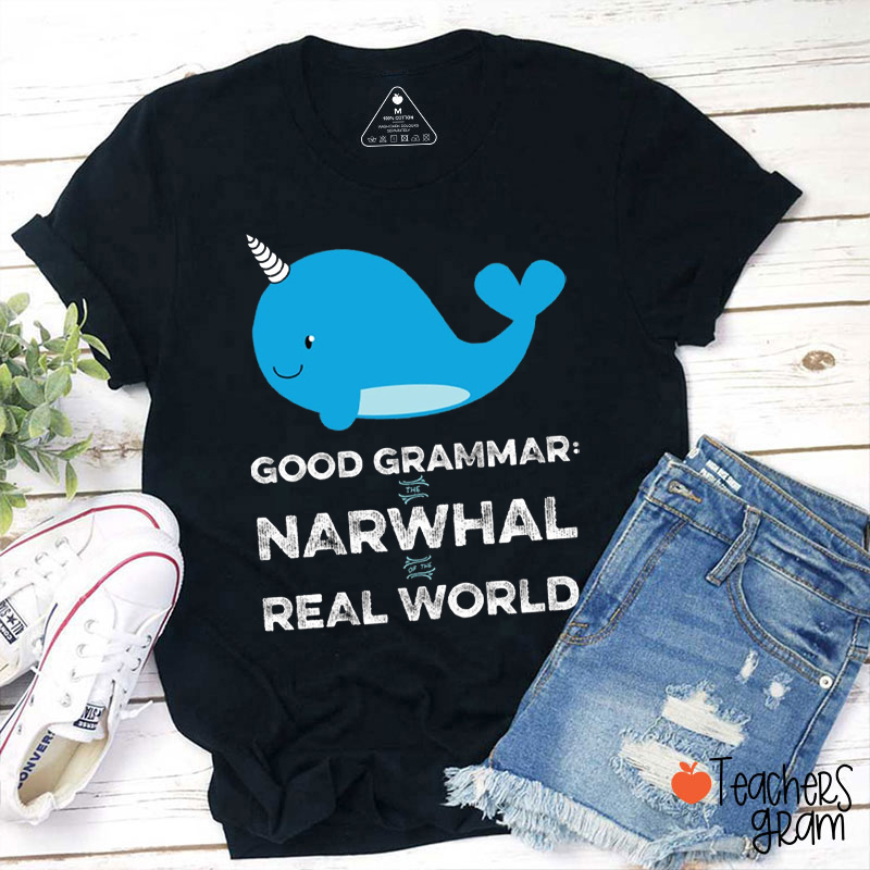 Good Grammar The Narwhal Of The Real World Teacher T-Shirt