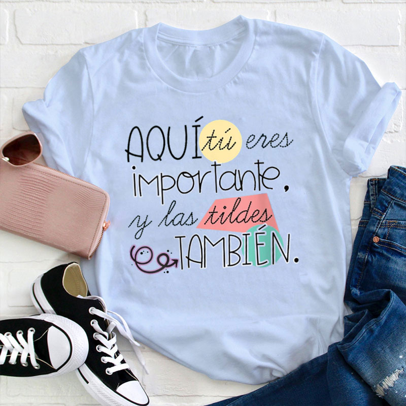 Tu Eres Importante Y Las Tildes Tambien Teacher T-Shirt