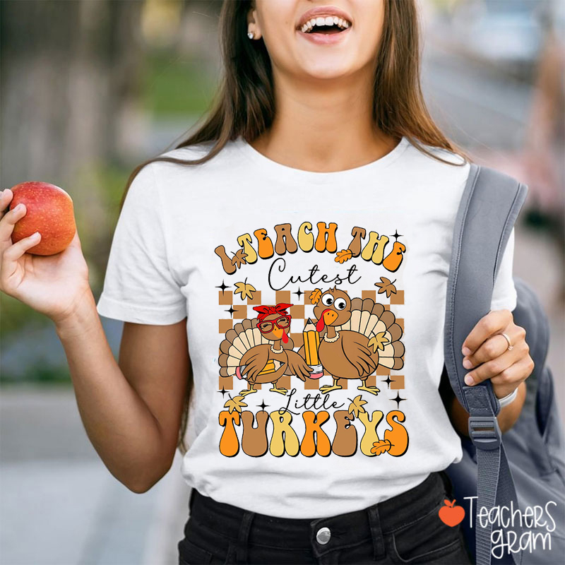 I Teach The Cutest Little Turkeys Teacher T-Shirt