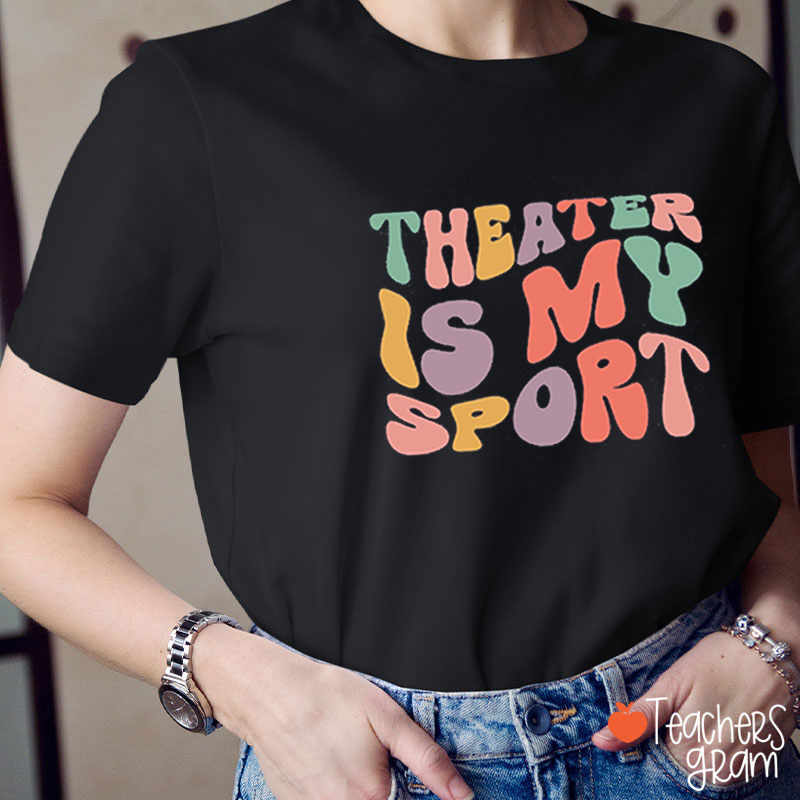 Theatre Is My Sport Teacher T-Shirt