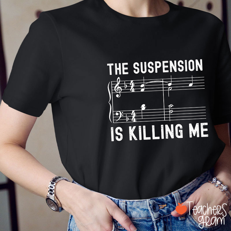 The Suspension Is Killing Me Teacher T-Shirt