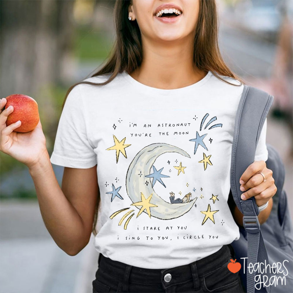 I'm An Astronaut You're The Moon Teacher T-Shirt