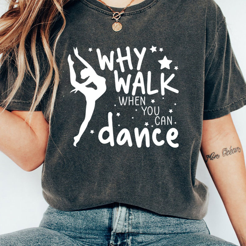 Why Walk When You Can Dance Teacher Washed T-Shirt