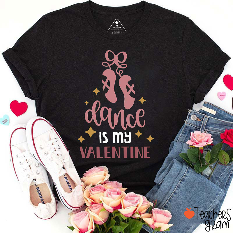 Dance Is My Valentine Teacher T-Shirt