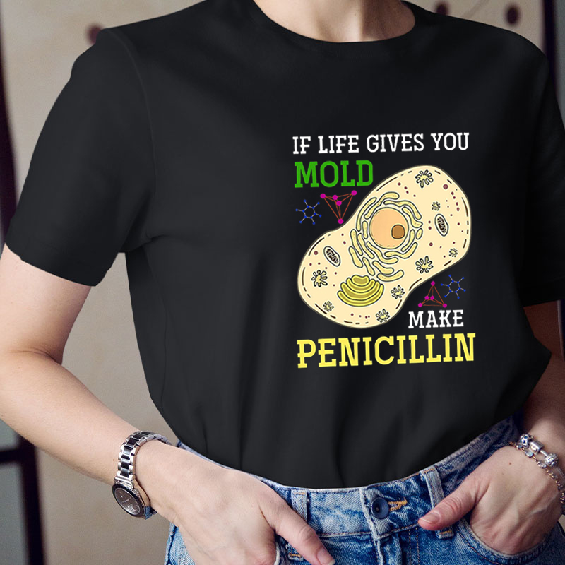 If Life Gives You Mold Make Penicillin Teacher T-Shirt