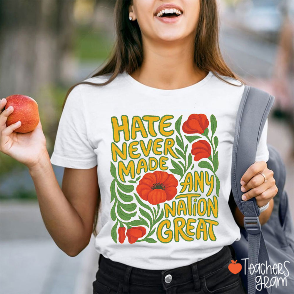 Hate Never Made Any Nation Great Flower Teacher T-Shirt