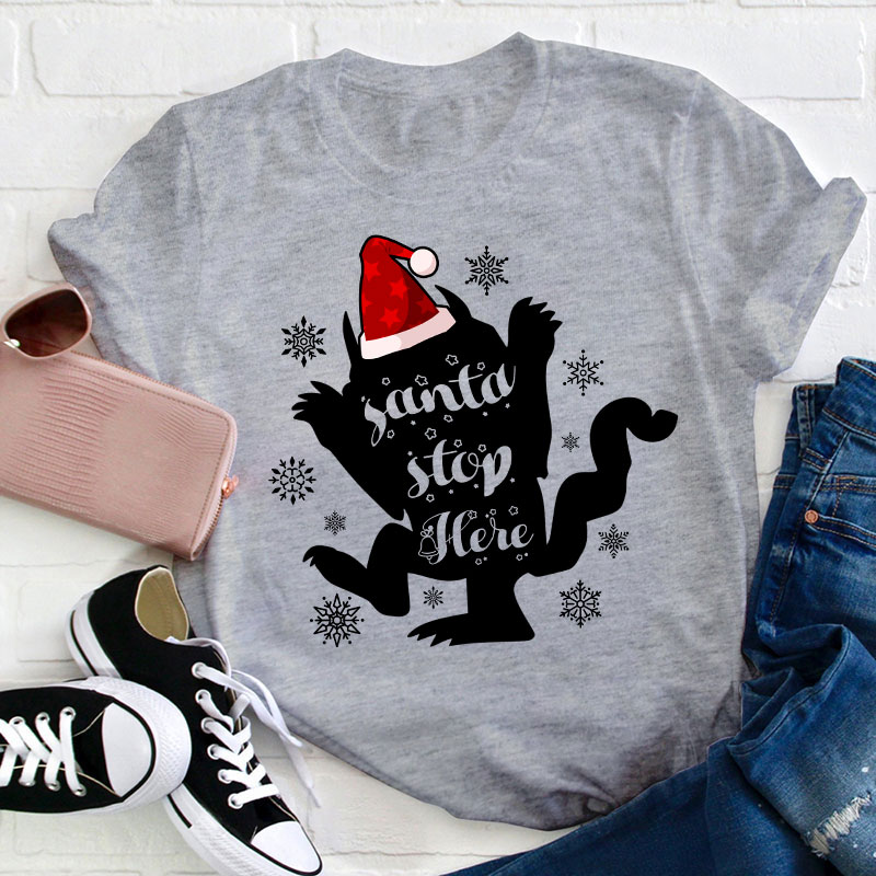 Santa Stop Here Teacher T-Shirt