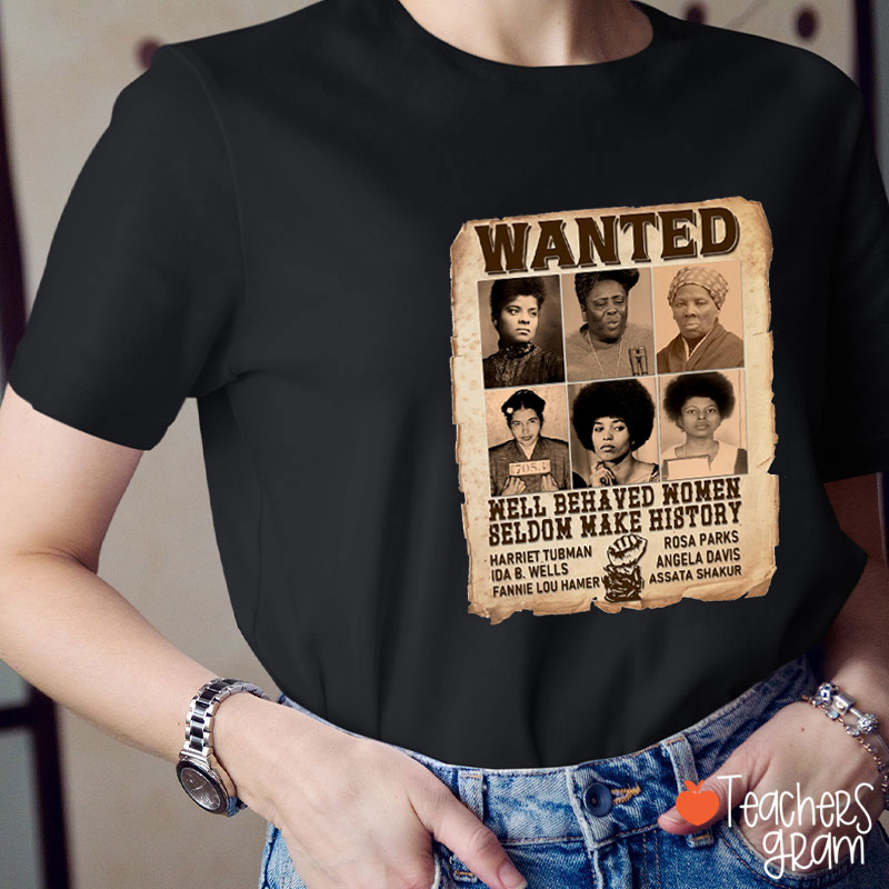 Well Behaved Women Seldom Make History Teacher T-Shirt