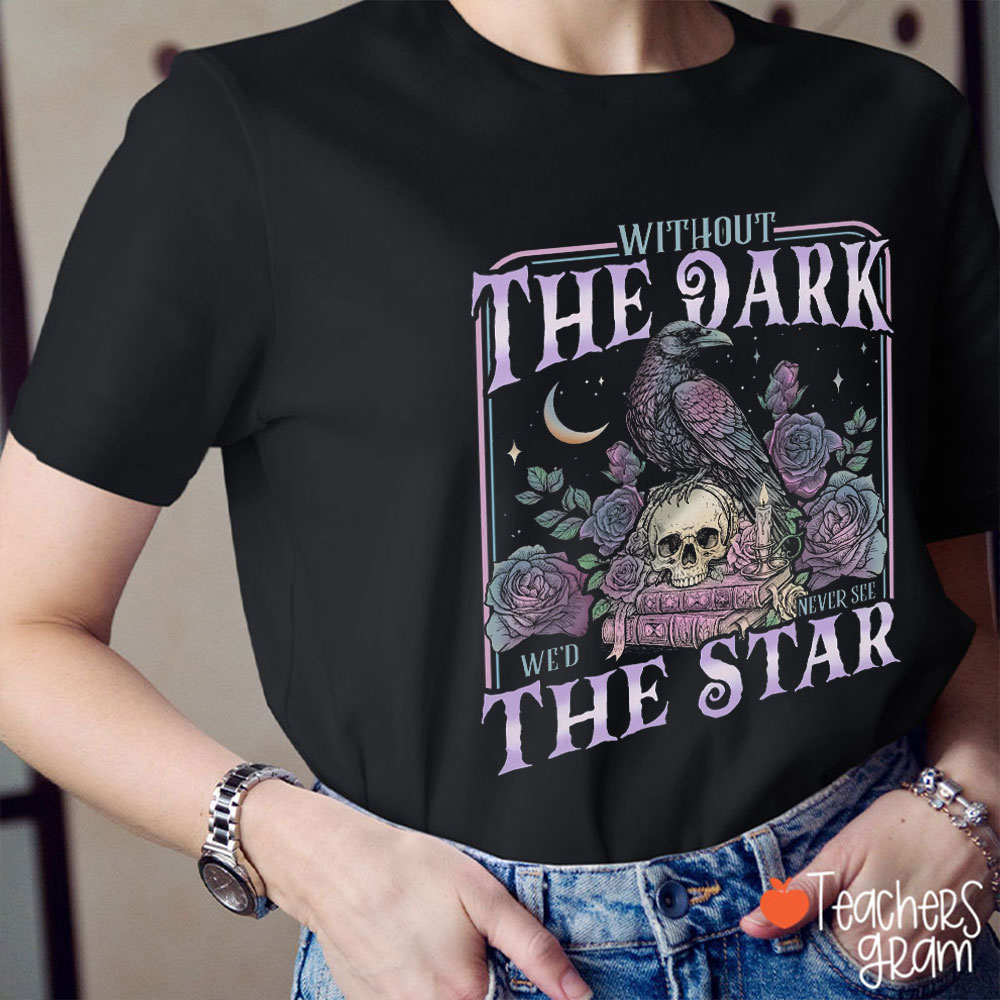 Without The Dark We'd Never See The Star Teacher T-Shirt