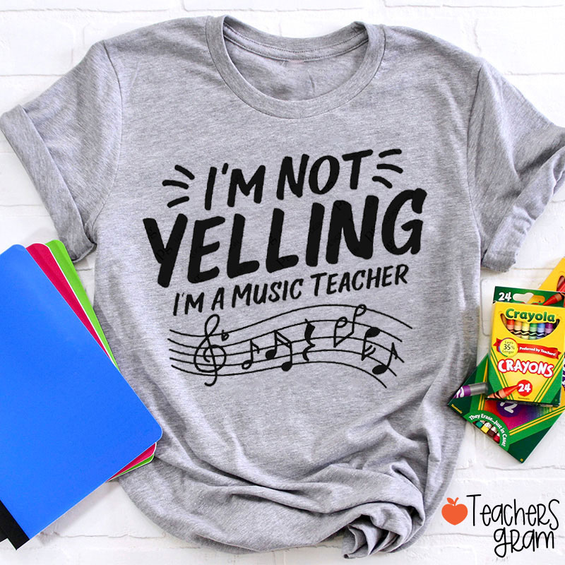 I'm Not Yelling I'm A Music Teacher T-Shirt