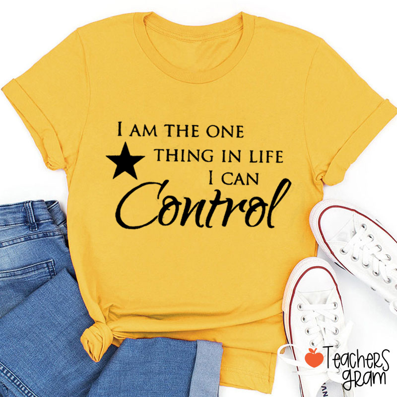 I am The One Thing In Life I Can Control Teacher T-Shirt