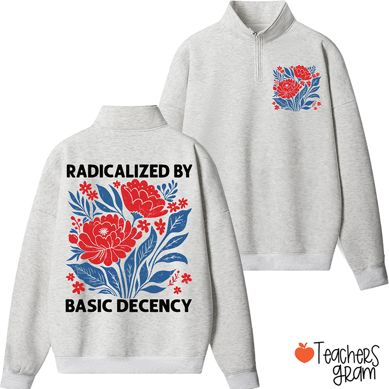 Radicalized By Basic Decency Teacher  Quarter Zip Sweatshirt