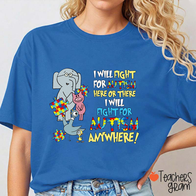 I Will Fight For Autism Here Or There Teacher T-Shirt