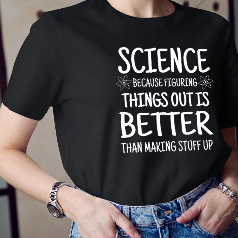 Figuring Things Out Is Better Than Making Stuff Up Teacher T-Shirt