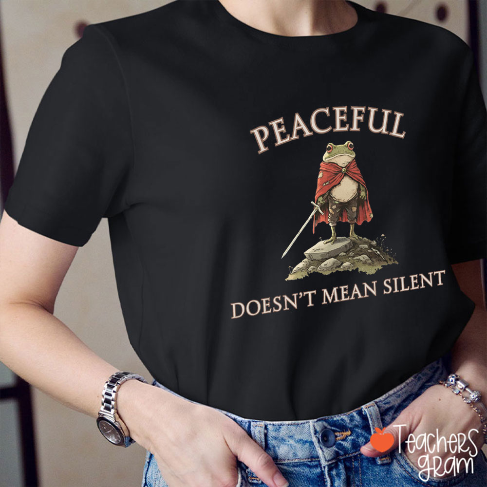 Peaceful Doesn't Mean Silent Teacher T-Shirt
