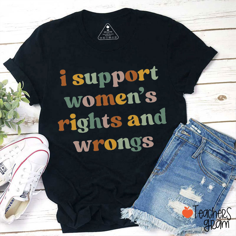 I Support Women's Rights And Wrongs Teacher T-shirt