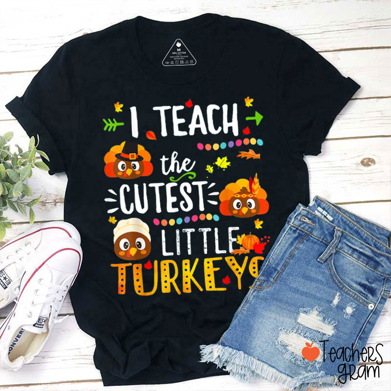 I Teach The Cutest Little Turkeys Teacher T-Shirt