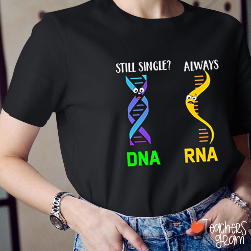 Still Single DNA Always RNA Science Teacher T-Shirt