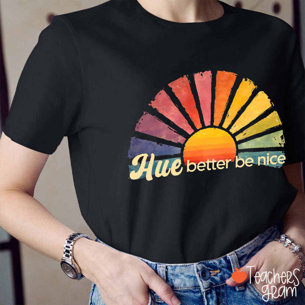 Hue Better Be Nice Teacher T-Shirt