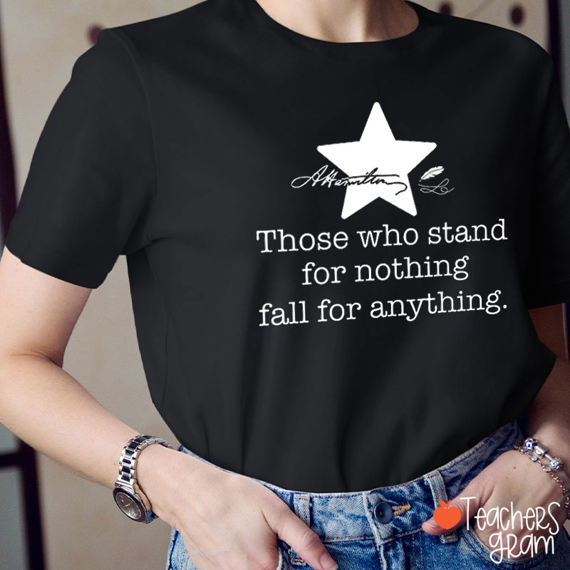 Those Who Stand For Nothing Fall For Nothing Quote Teacher T-Shirt