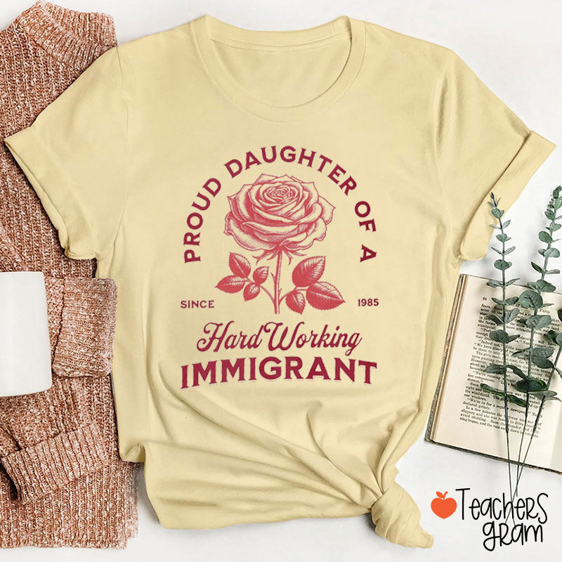 Proud Daughter Of A Hard Working Immigrant Teacher T-Shirt