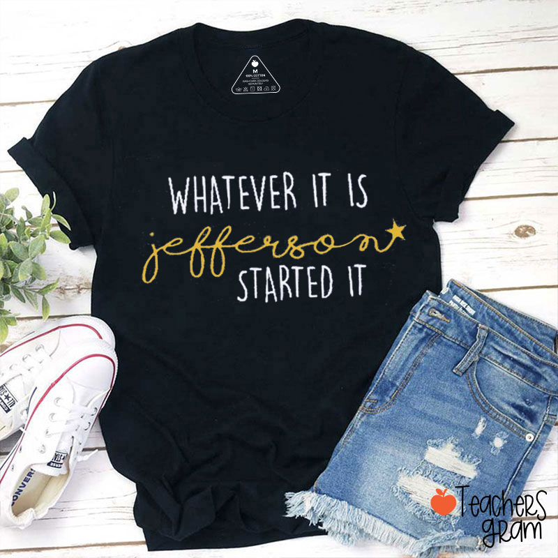 Whatever It Is Jefferson Started It Teacher T-Shirt