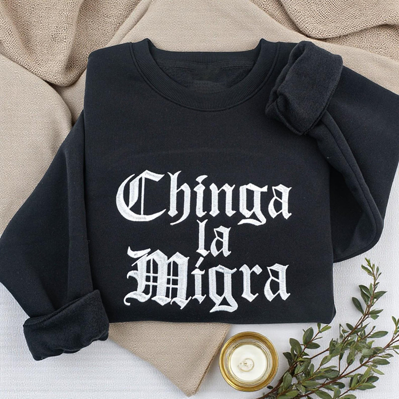 Embroidered Chinga La Migra Teacher Sweatshirt
