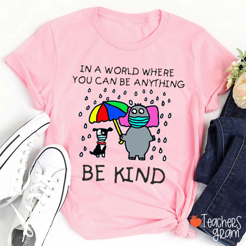 In A World Where You Can Be Anything Be Kind Teacher T-Shirt