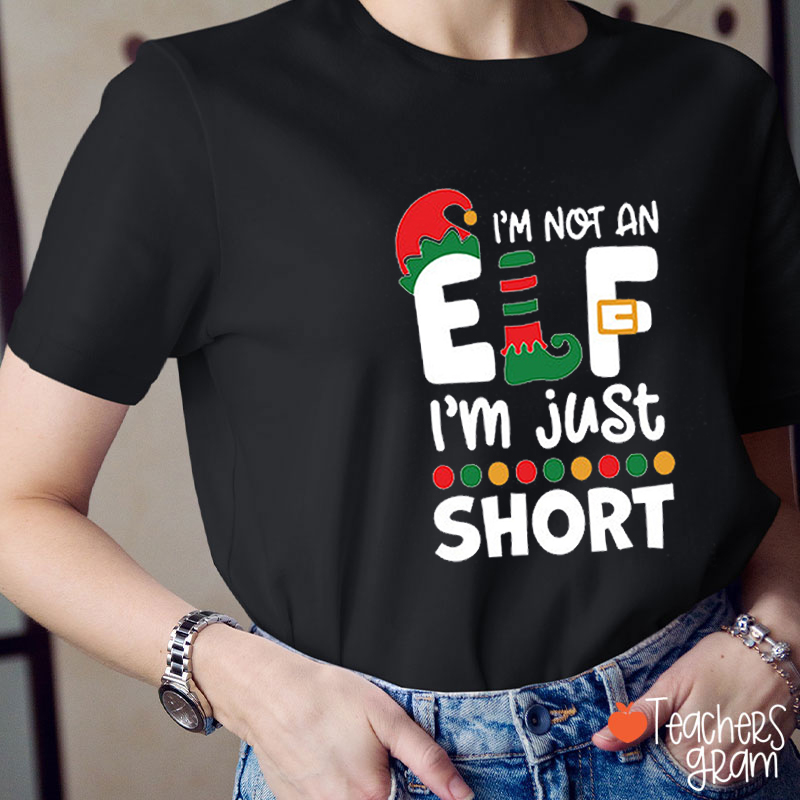 I'm Not An Elf I'm Just Short Teacher T-Shirt