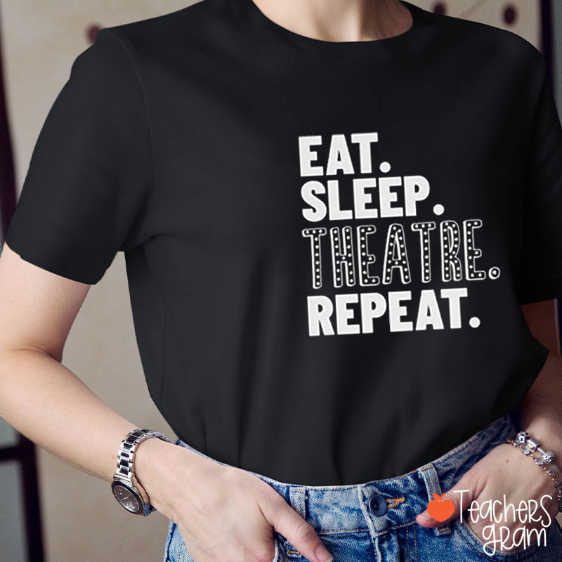 Eat Sleep Theatre Repeat Teacher T-Shirt