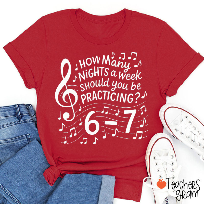 How Many Days A Week Should You Be Practicing Music Teacher T-Shirt