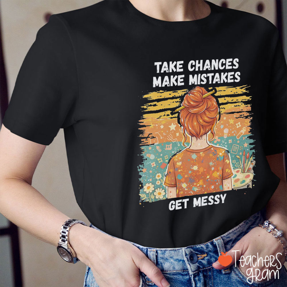 Take Chances Make Mistakes Get Messy Teacher T-Shirt