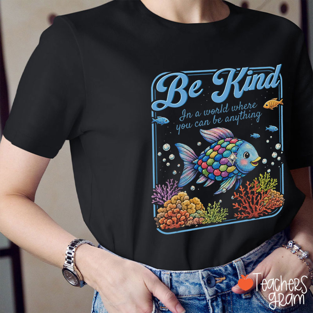 Rainbow Fish Be Kind In A World Where You Can Be Anything Teacher T-Shirt