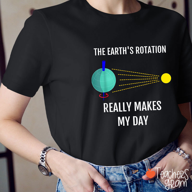 The Earth's Rotation Really Makes My Day Teacher T-Shirt