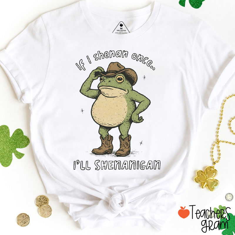 If I Shenan Once I'll Shenanigan Frog Teacher T-Shirt