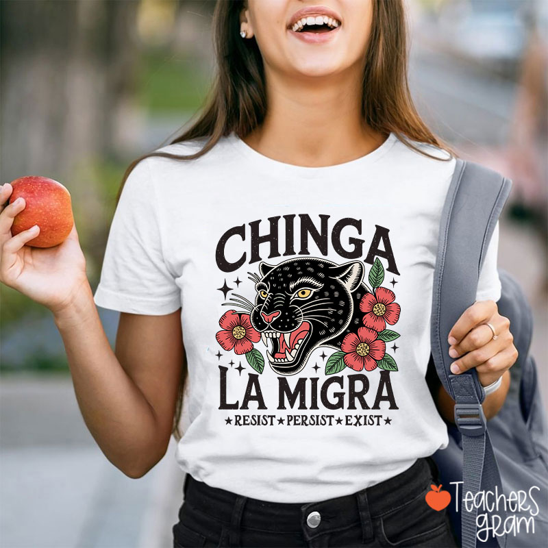 Chinga La Migra Resist Persist Exist Teacher T-Shirt